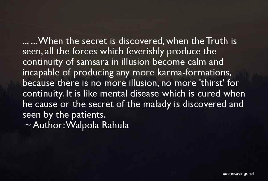 Walpola Rahula Quotes: ... ... When The Secret Is Discovered, When The Truth Is Seen, All The Forces Which Feverishly Produce The Continuity