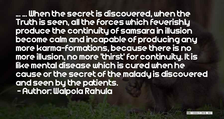 Walpola Rahula Quotes: ... ... When The Secret Is Discovered, When The Truth Is Seen, All The Forces Which Feverishly Produce The Continuity