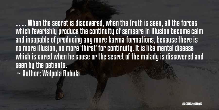 Walpola Rahula Quotes: ... ... When The Secret Is Discovered, When The Truth Is Seen, All The Forces Which Feverishly Produce The Continuity