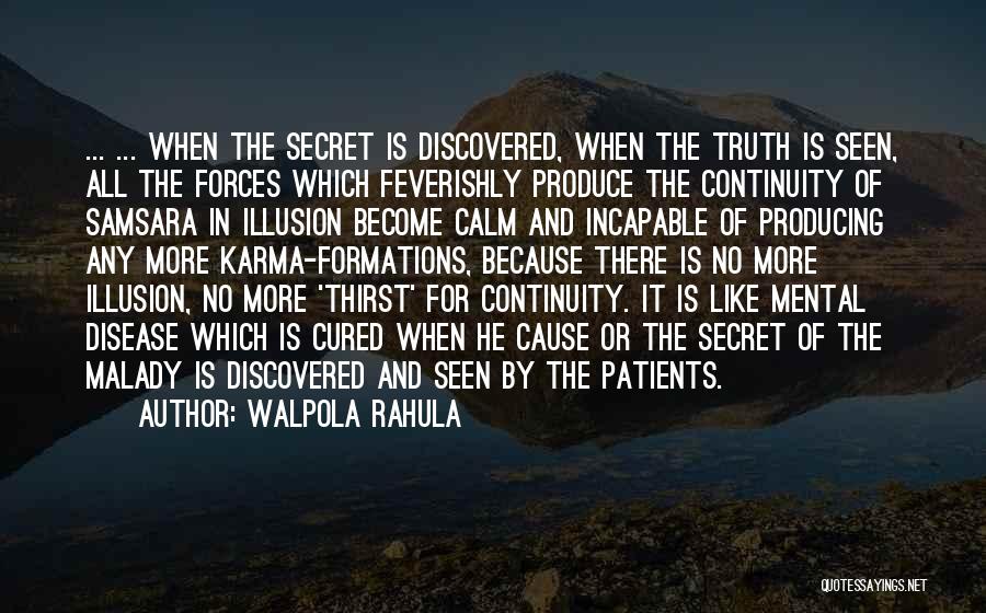 Walpola Rahula Quotes: ... ... When The Secret Is Discovered, When The Truth Is Seen, All The Forces Which Feverishly Produce The Continuity