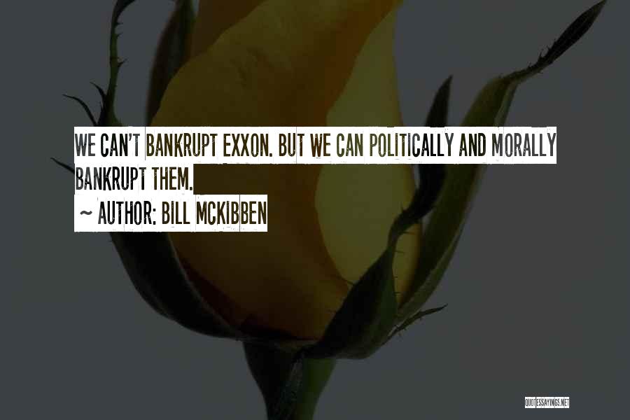 Bill McKibben Quotes: We Can't Bankrupt Exxon. But We Can Politically And Morally Bankrupt Them.