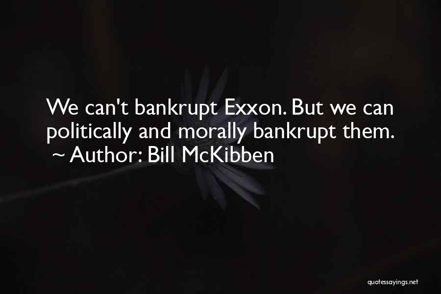 Bill McKibben Quotes: We Can't Bankrupt Exxon. But We Can Politically And Morally Bankrupt Them.