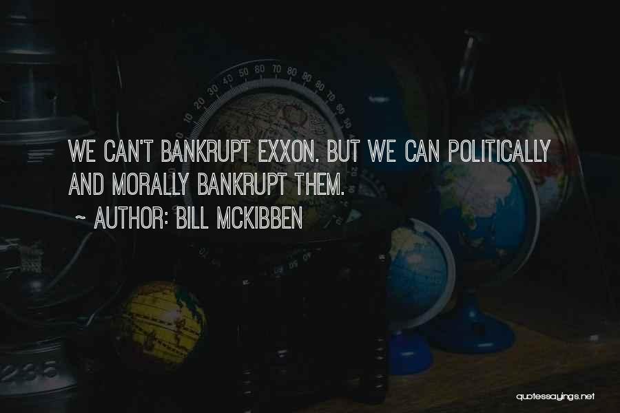 Bill McKibben Quotes: We Can't Bankrupt Exxon. But We Can Politically And Morally Bankrupt Them.