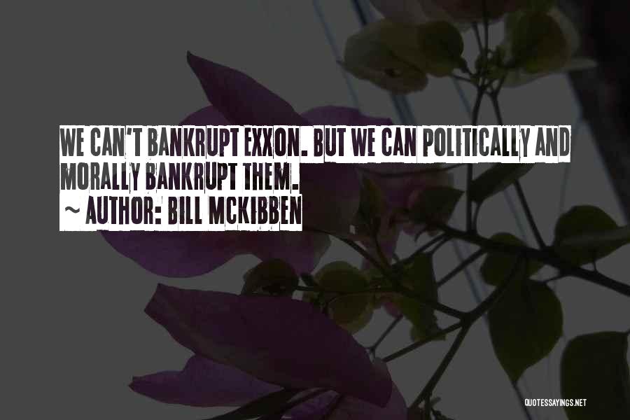 Bill McKibben Quotes: We Can't Bankrupt Exxon. But We Can Politically And Morally Bankrupt Them.