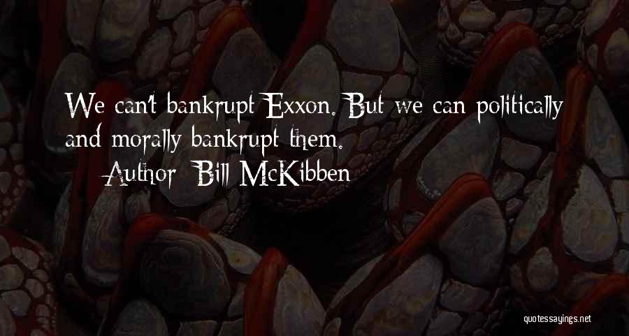 Bill McKibben Quotes: We Can't Bankrupt Exxon. But We Can Politically And Morally Bankrupt Them.