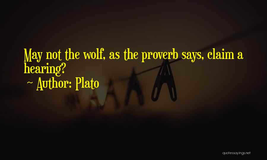 Plato Quotes: May Not The Wolf, As The Proverb Says, Claim A Hearing?