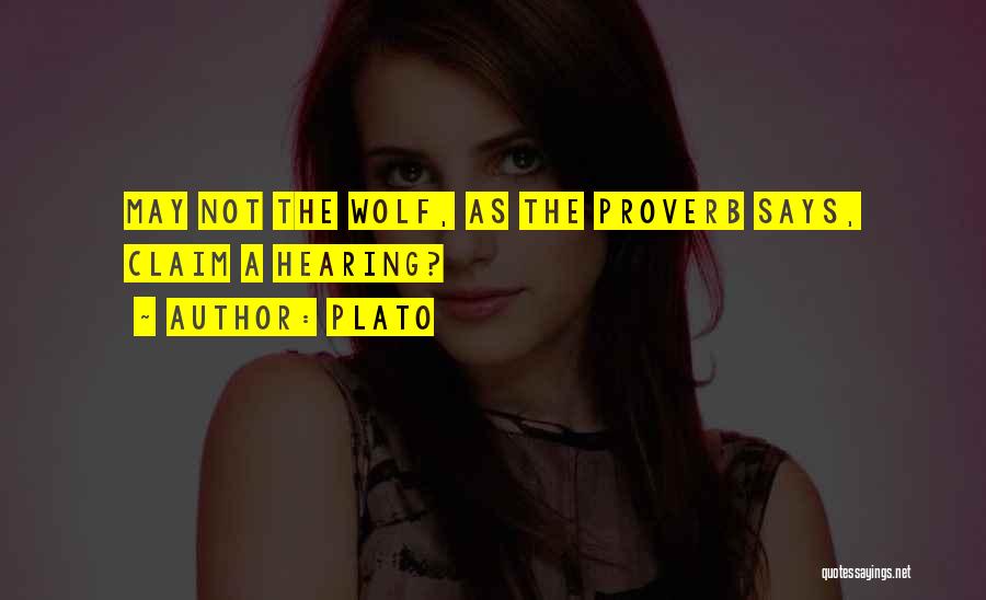Plato Quotes: May Not The Wolf, As The Proverb Says, Claim A Hearing?