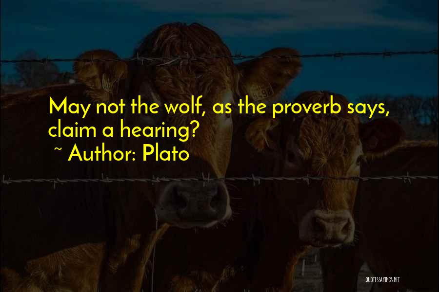 Plato Quotes: May Not The Wolf, As The Proverb Says, Claim A Hearing?