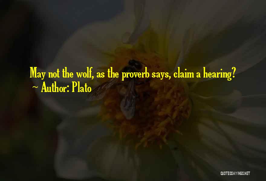 Plato Quotes: May Not The Wolf, As The Proverb Says, Claim A Hearing?
