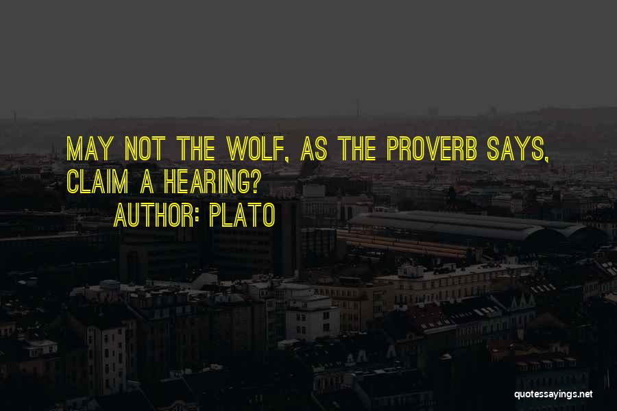 Plato Quotes: May Not The Wolf, As The Proverb Says, Claim A Hearing?