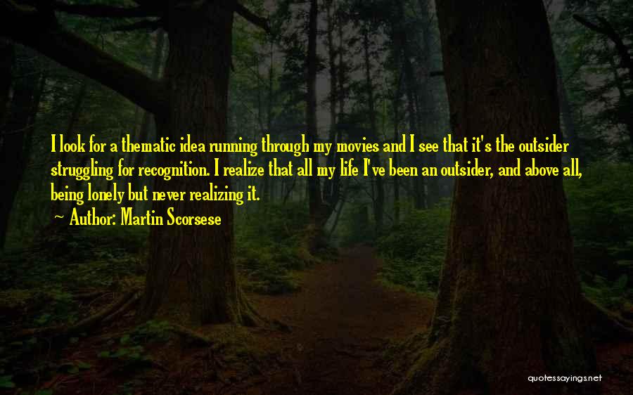 Martin Scorsese Quotes: I Look For A Thematic Idea Running Through My Movies And I See That It's The Outsider Struggling For Recognition.