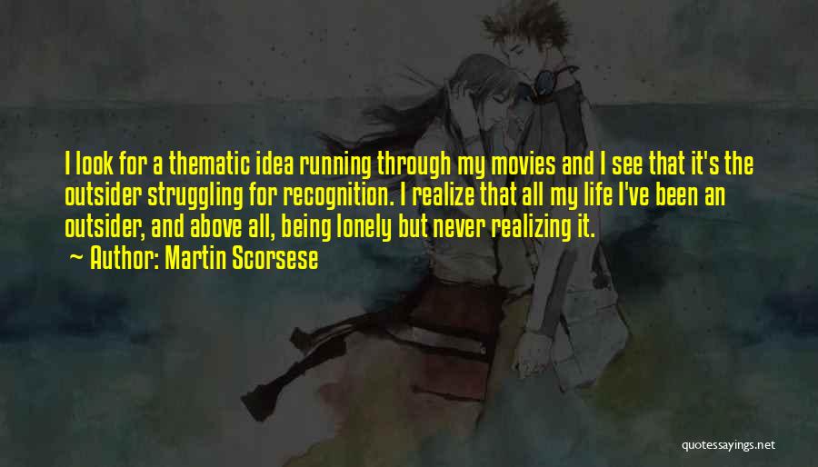 Martin Scorsese Quotes: I Look For A Thematic Idea Running Through My Movies And I See That It's The Outsider Struggling For Recognition.