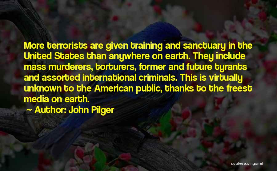 John Pilger Quotes: More Terrorists Are Given Training And Sanctuary In The United States Than Anywhere On Earth. They Include Mass Murderers, Torturers,