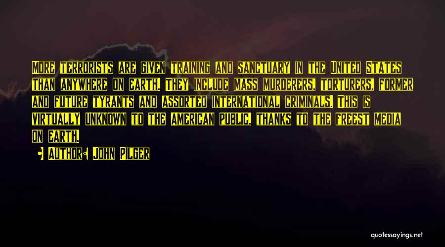 John Pilger Quotes: More Terrorists Are Given Training And Sanctuary In The United States Than Anywhere On Earth. They Include Mass Murderers, Torturers,