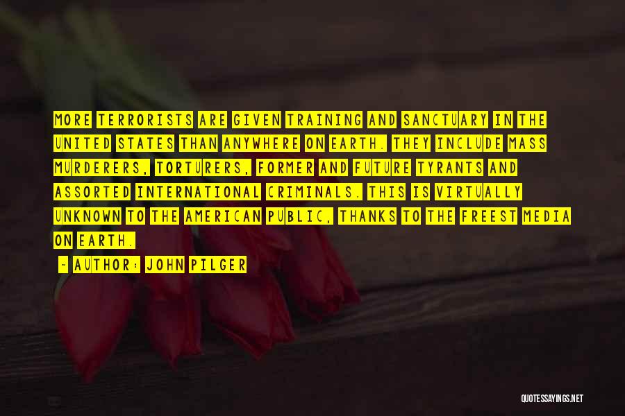 John Pilger Quotes: More Terrorists Are Given Training And Sanctuary In The United States Than Anywhere On Earth. They Include Mass Murderers, Torturers,