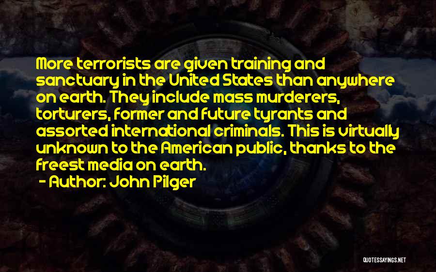 John Pilger Quotes: More Terrorists Are Given Training And Sanctuary In The United States Than Anywhere On Earth. They Include Mass Murderers, Torturers,