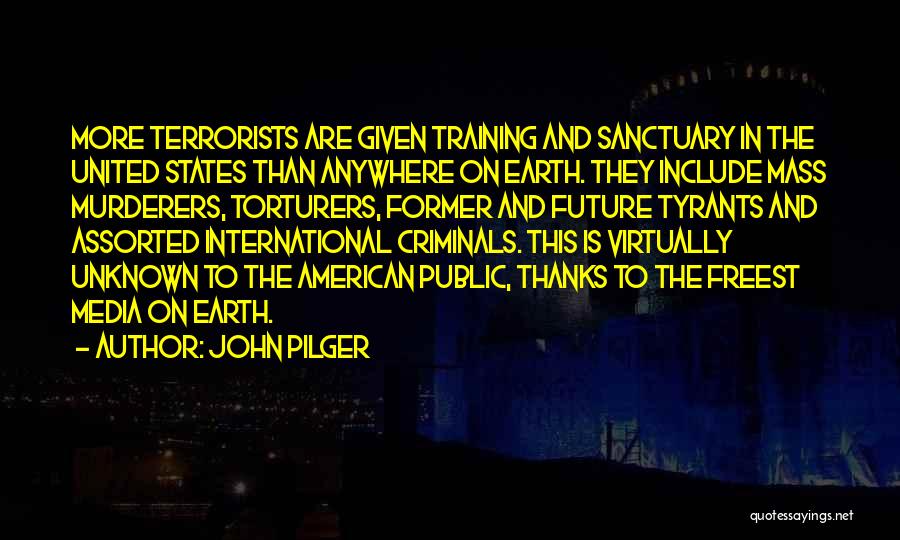 John Pilger Quotes: More Terrorists Are Given Training And Sanctuary In The United States Than Anywhere On Earth. They Include Mass Murderers, Torturers,