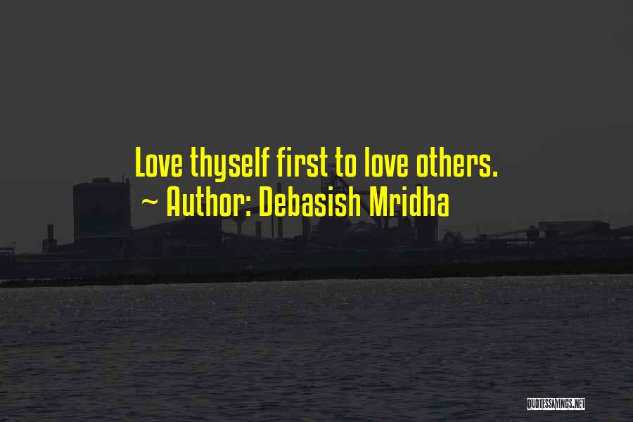 Debasish Mridha Quotes: Love Thyself First To Love Others.