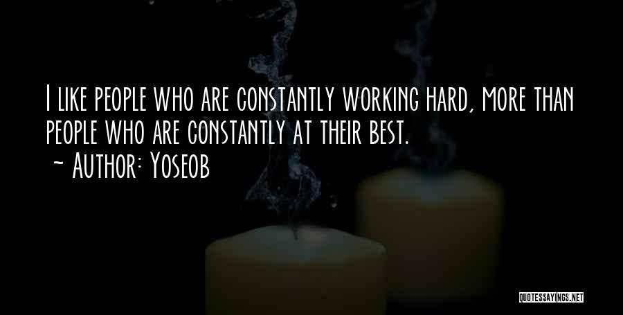 Yoseob Quotes: I Like People Who Are Constantly Working Hard, More Than People Who Are Constantly At Their Best.