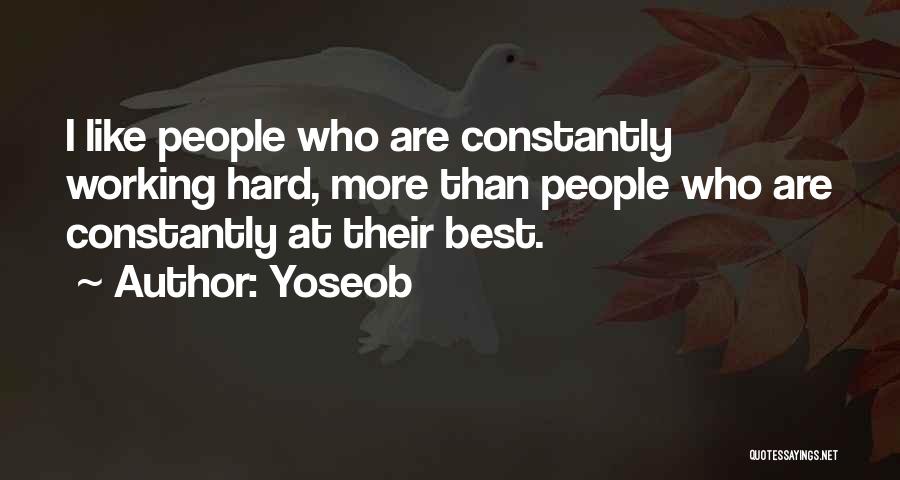 Yoseob Quotes: I Like People Who Are Constantly Working Hard, More Than People Who Are Constantly At Their Best.