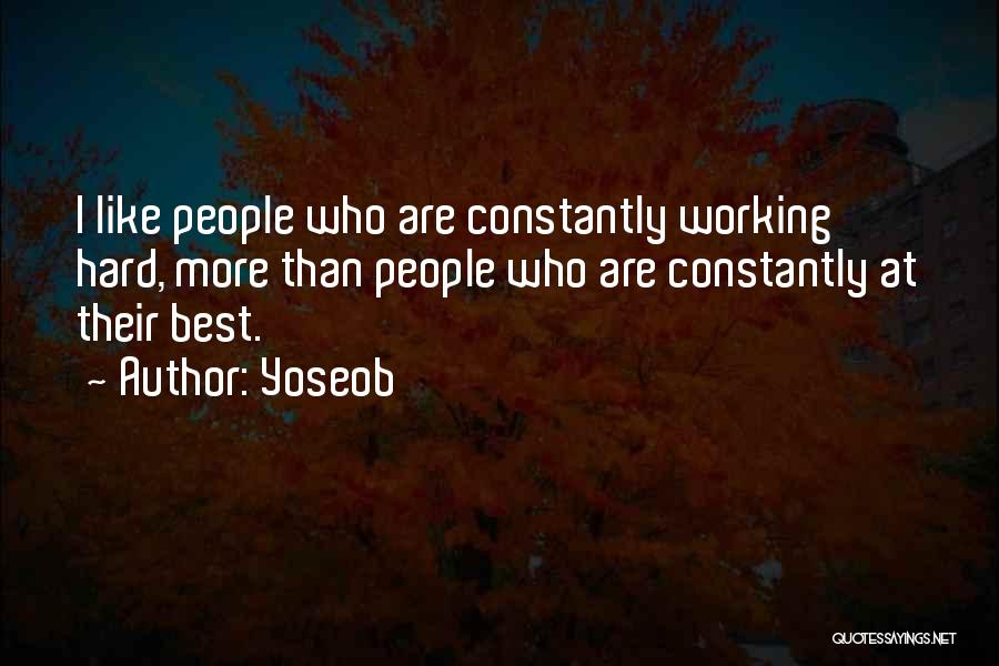 Yoseob Quotes: I Like People Who Are Constantly Working Hard, More Than People Who Are Constantly At Their Best.