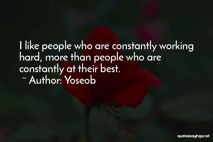 Yoseob Quotes: I Like People Who Are Constantly Working Hard, More Than People Who Are Constantly At Their Best.