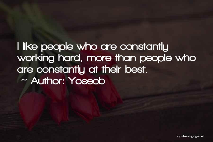 Yoseob Quotes: I Like People Who Are Constantly Working Hard, More Than People Who Are Constantly At Their Best.