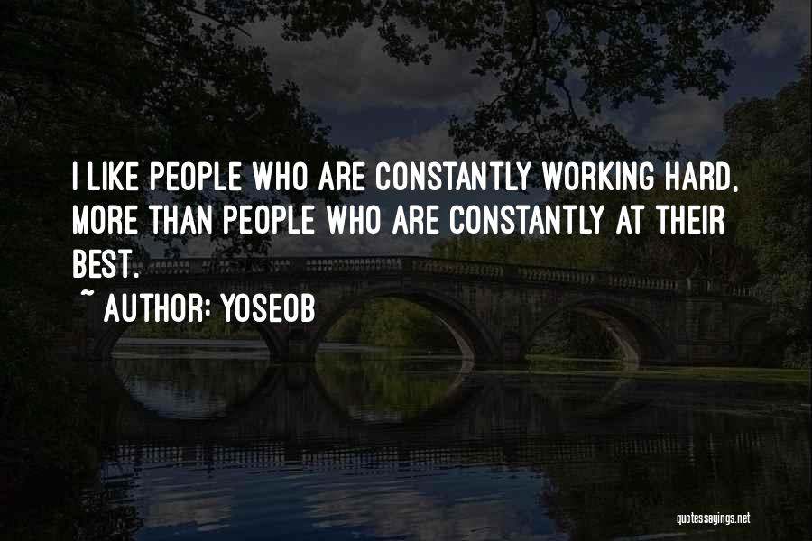 Yoseob Quotes: I Like People Who Are Constantly Working Hard, More Than People Who Are Constantly At Their Best.