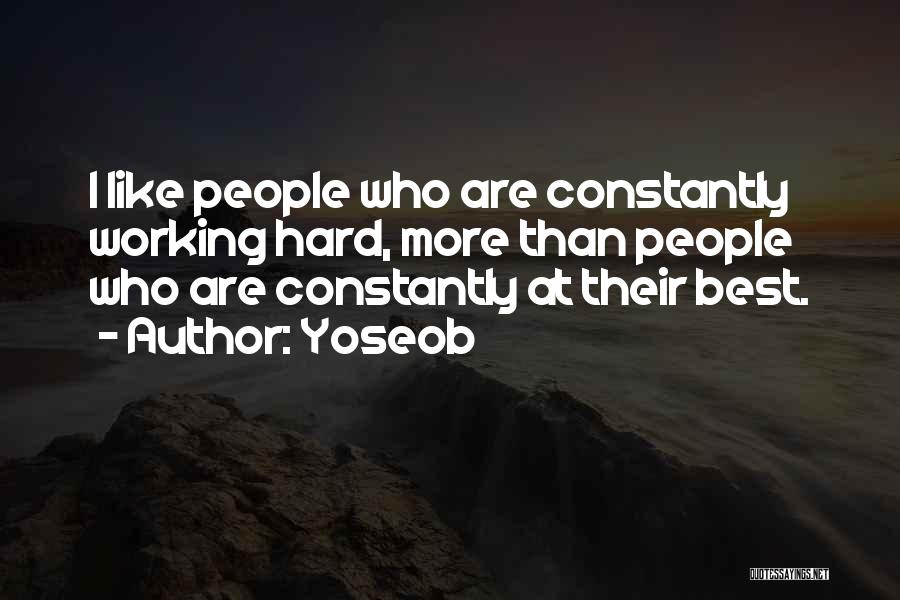 Yoseob Quotes: I Like People Who Are Constantly Working Hard, More Than People Who Are Constantly At Their Best.