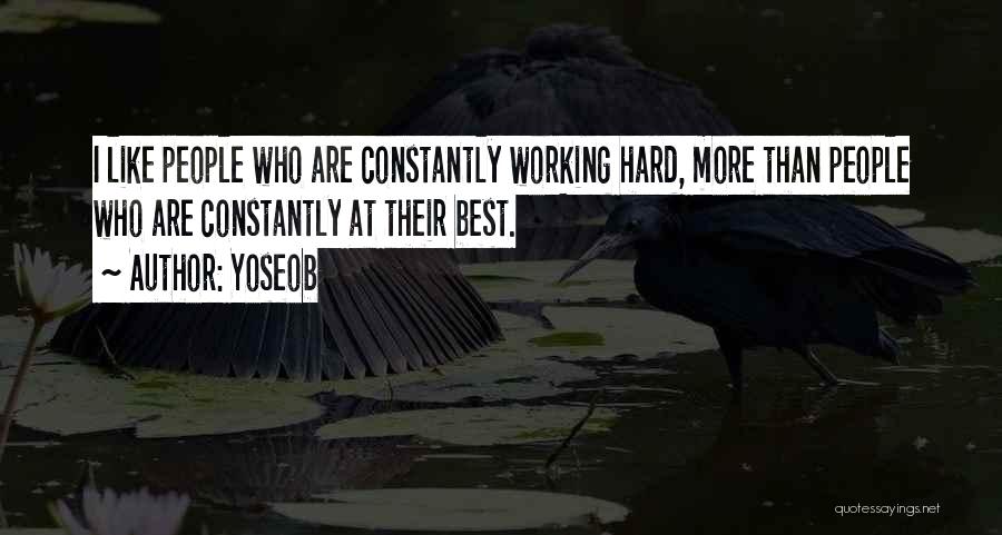 Yoseob Quotes: I Like People Who Are Constantly Working Hard, More Than People Who Are Constantly At Their Best.