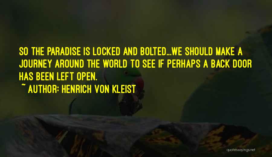 Henrich Von Kleist Quotes: So The Paradise Is Locked And Bolted...we Should Make A Journey Around The World To See If Perhaps A Back