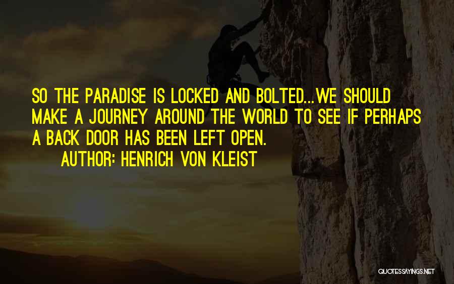 Henrich Von Kleist Quotes: So The Paradise Is Locked And Bolted...we Should Make A Journey Around The World To See If Perhaps A Back