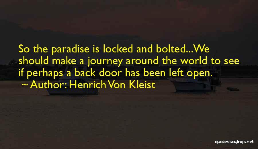 Henrich Von Kleist Quotes: So The Paradise Is Locked And Bolted...we Should Make A Journey Around The World To See If Perhaps A Back