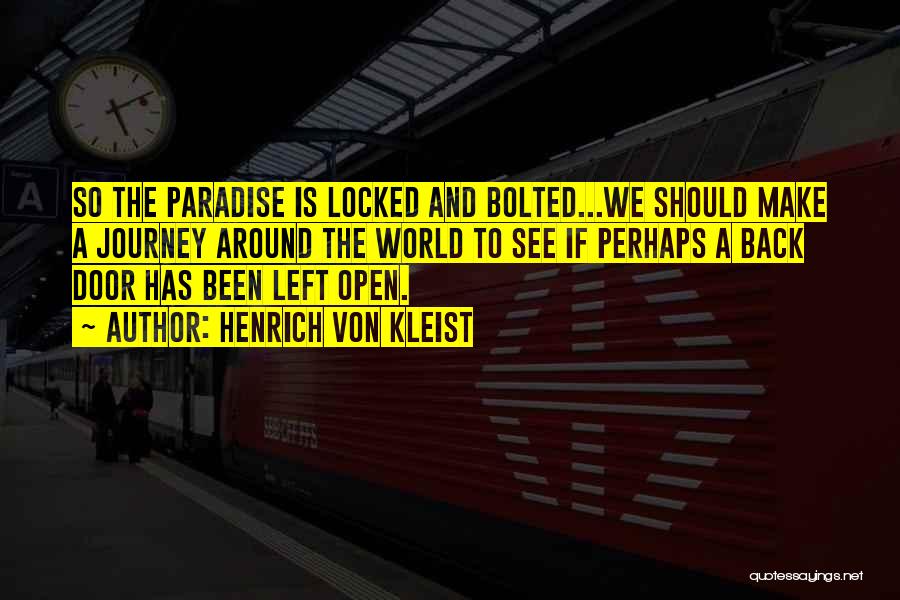 Henrich Von Kleist Quotes: So The Paradise Is Locked And Bolted...we Should Make A Journey Around The World To See If Perhaps A Back