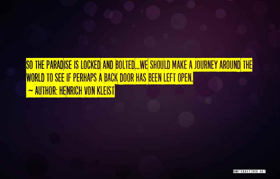 Henrich Von Kleist Quotes: So The Paradise Is Locked And Bolted...we Should Make A Journey Around The World To See If Perhaps A Back