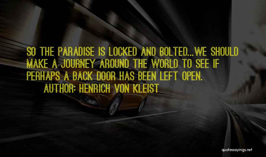 Henrich Von Kleist Quotes: So The Paradise Is Locked And Bolted...we Should Make A Journey Around The World To See If Perhaps A Back