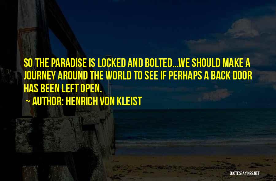 Henrich Von Kleist Quotes: So The Paradise Is Locked And Bolted...we Should Make A Journey Around The World To See If Perhaps A Back