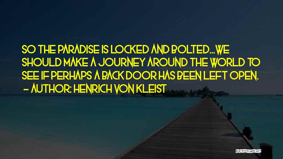Henrich Von Kleist Quotes: So The Paradise Is Locked And Bolted...we Should Make A Journey Around The World To See If Perhaps A Back