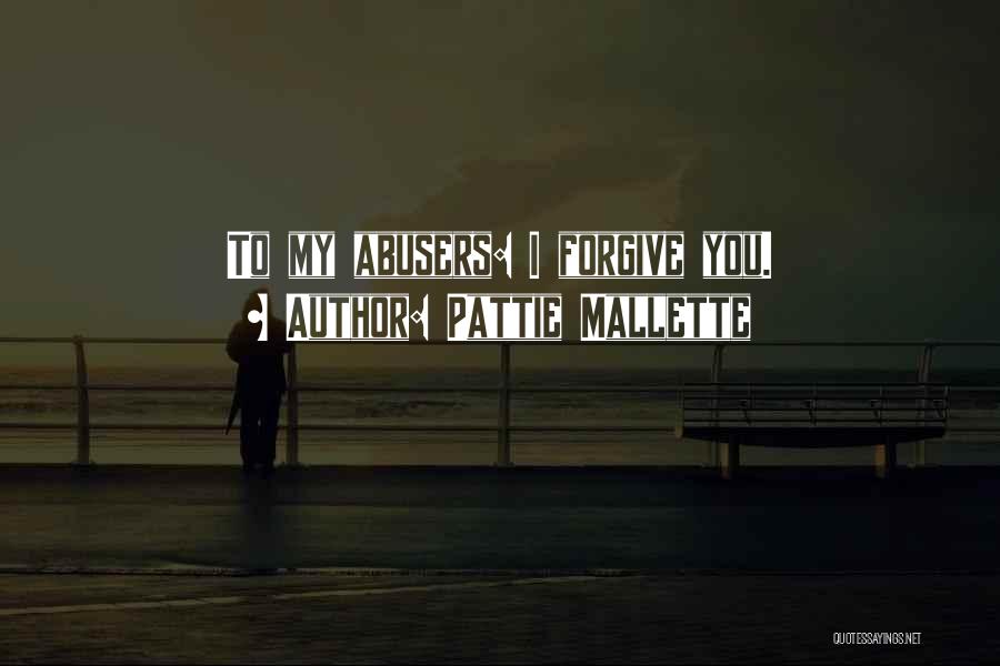 Pattie Mallette Quotes: To My Abusers: I Forgive You.