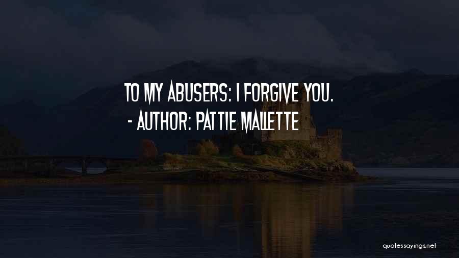 Pattie Mallette Quotes: To My Abusers: I Forgive You.