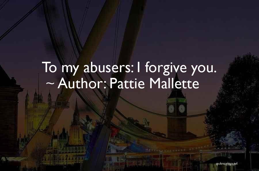 Pattie Mallette Quotes: To My Abusers: I Forgive You.