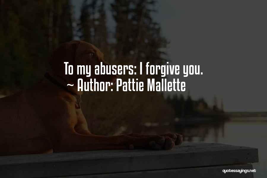 Pattie Mallette Quotes: To My Abusers: I Forgive You.