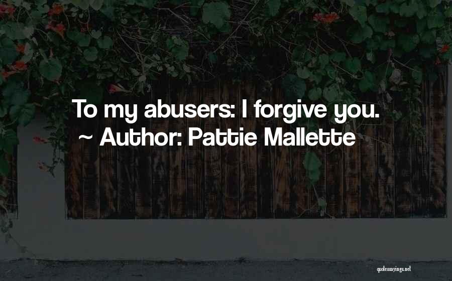 Pattie Mallette Quotes: To My Abusers: I Forgive You.