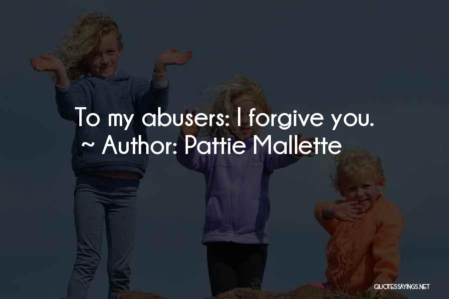 Pattie Mallette Quotes: To My Abusers: I Forgive You.