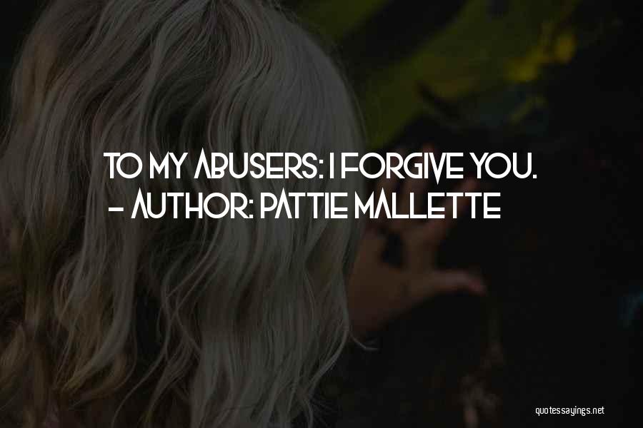 Pattie Mallette Quotes: To My Abusers: I Forgive You.