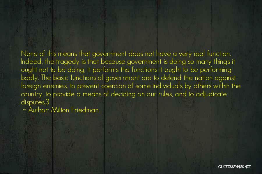 Milton Friedman Quotes: None Of This Means That Government Does Not Have A Very Real Function. Indeed, The Tragedy Is That Because Government