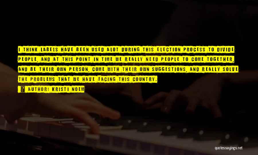 Kristi Noem Quotes: I Think Labels Have Been Used Alot During This Election Process To Divide People, And At This Point In Time