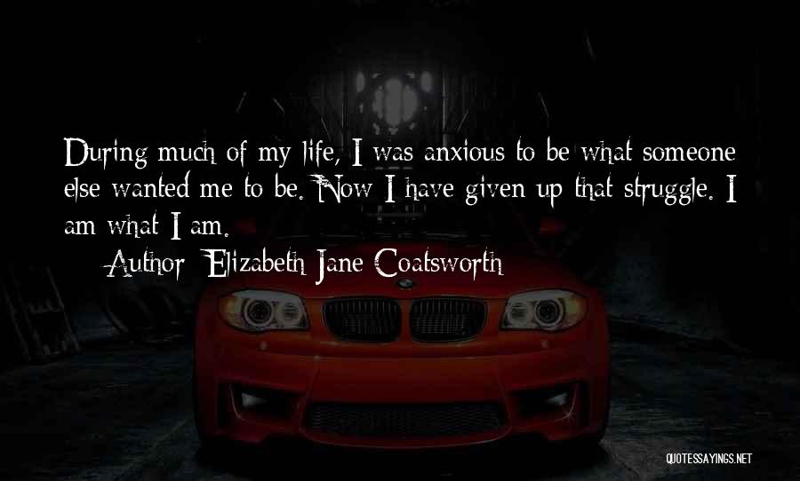 Elizabeth Jane Coatsworth Quotes: During Much Of My Life, I Was Anxious To Be What Someone Else Wanted Me To Be. Now I Have