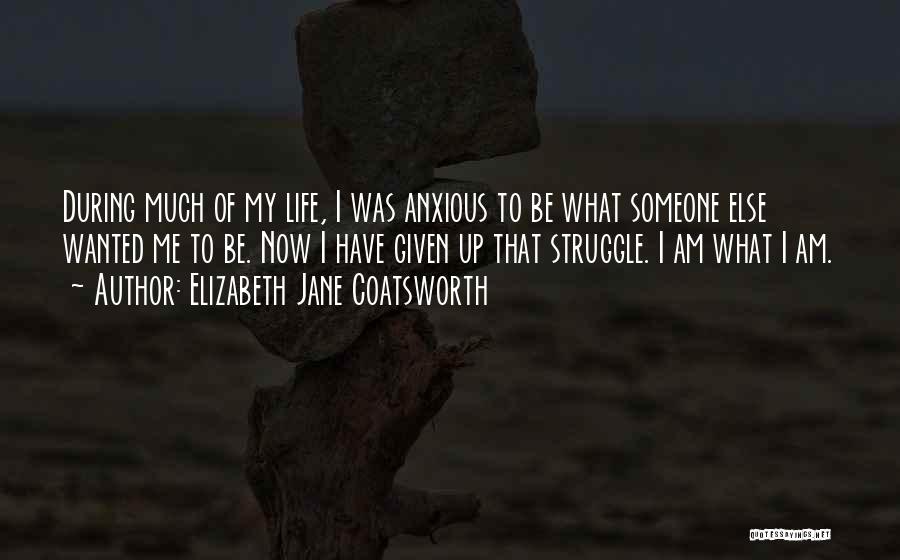 Elizabeth Jane Coatsworth Quotes: During Much Of My Life, I Was Anxious To Be What Someone Else Wanted Me To Be. Now I Have