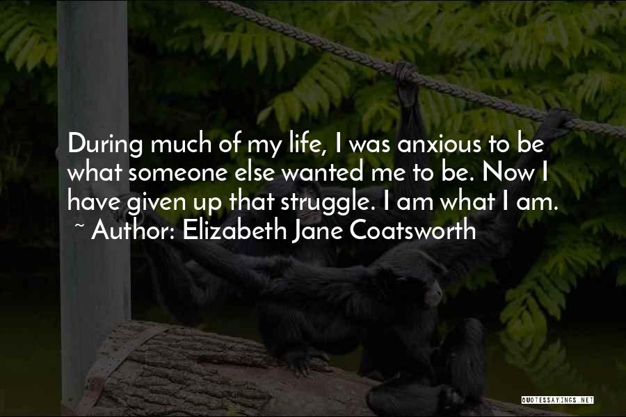 Elizabeth Jane Coatsworth Quotes: During Much Of My Life, I Was Anxious To Be What Someone Else Wanted Me To Be. Now I Have